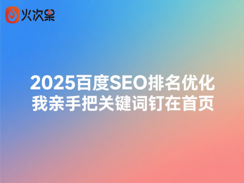 2025百度SEO排名优化：我亲手把关键词钉在首页-火次果