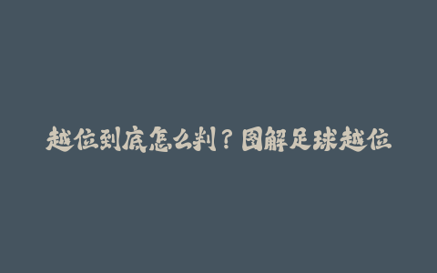 越位到底怎么判？图解足球越位规则的最新！-火次果