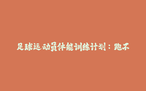 足球运动员体能训练计划：跑不死的关键在这里！-火次果