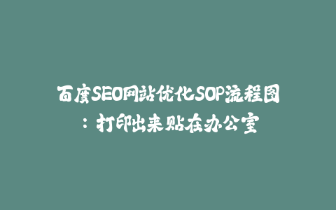 百度SEO网站优化SOP流程图：打印出来贴在办公室-火次果